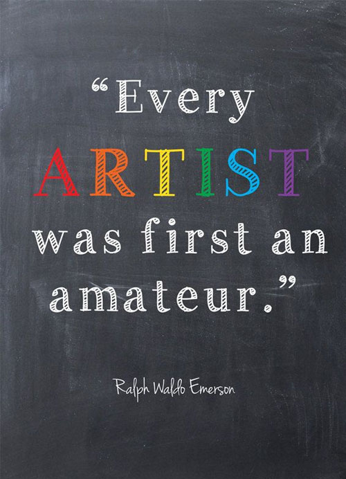 Every artist was first an amateur - quote from Ralph Walso Emerson