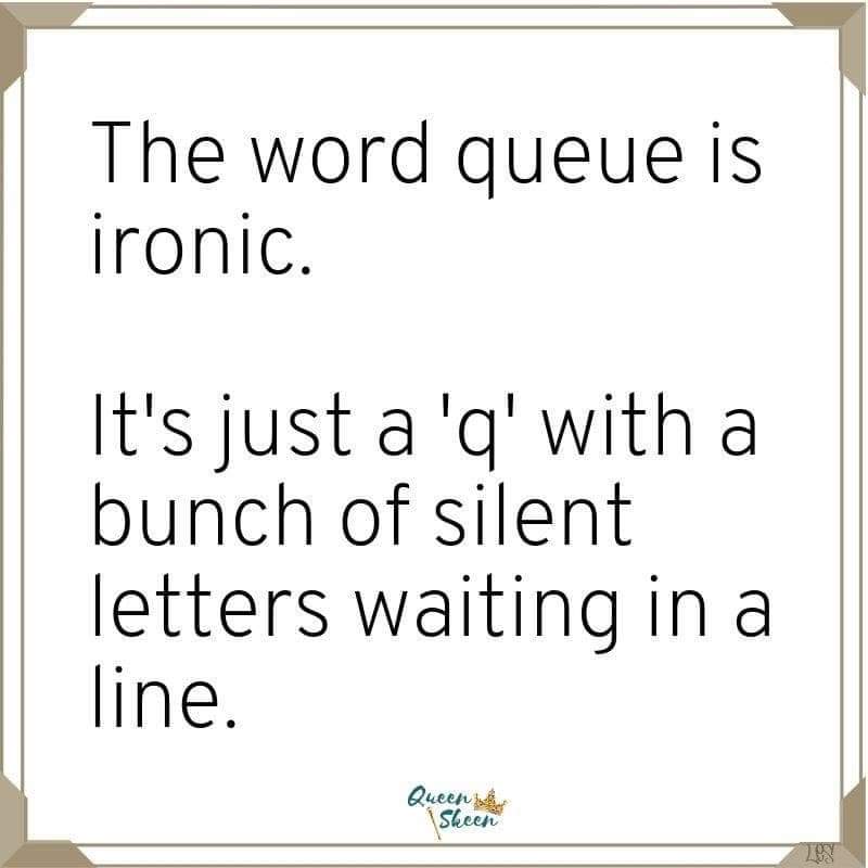 The word queue is ironic