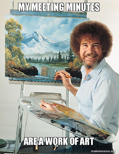 A meme of Bob Ross in front of a landscape painting with the words 'my meeting minutes are a work of art'